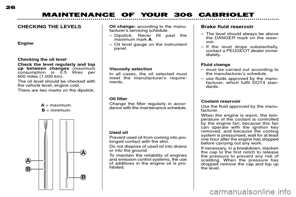 Peugeot 306 C 2001  Owners Manual MAINTENANCE  OF  YOUR  306  CABRIOLET
26
CHECKING THE LEVELS Engine Checking the oil level Check the level regularly and top up between changes
(maximum
consumption is 0.5 litres per 600 miles (1,000 