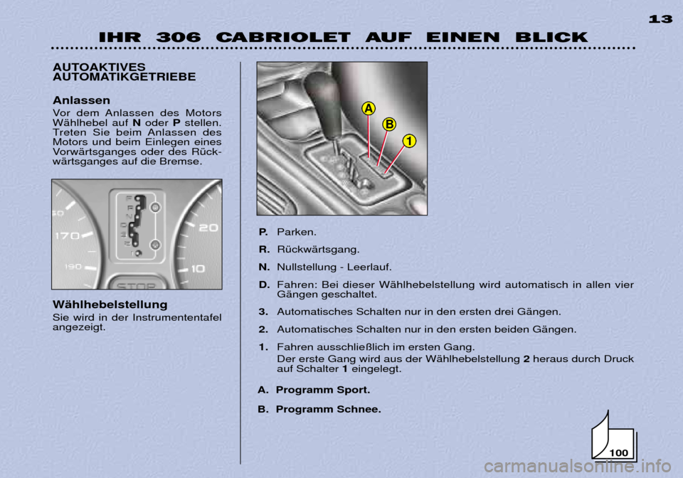 Peugeot 306 C 2001  Betriebsanleitung (in German) 1
B
A
IHR  306  CABRIOLET  AUF  EINEN  BLICK13
AUTOAKTIVES 
AUTOMATIKGETRIEBE
P.Parken.
R. RŸckwŠrtsgang.
N. Nullstellung - Leerlauf.
D. Fahren: Bei dieser WŠhlhebelstellung wird automatisch in all