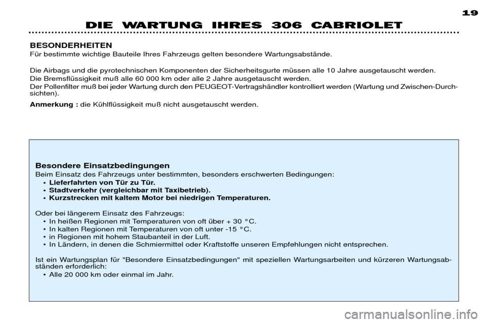 Peugeot 306 C 2001 Betriebsanleitung (in German) DIE WARTUNG IHRES 306 CABRIOLET 19
BESONDERHEITEN
FŸr bestimmte wichtige Bauteile Ihres Fahrzeugs gelten besondere WartungsabstŠnde.
Die Airbags und die pyrotechnischen Komponenten der Sicherheits Peugeot 306 C 2001 Betriebsanleitung (in German) DIE WARTUNG IHRES 306 CABRIOLET 19
BESONDERHEITEN
FŸr bestimmte wichtige Bauteile Ihres Fahrzeugs gelten besondere WartungsabstŠnde.
Die Airbags und die pyrotechnischen Komponenten der Sicherheits