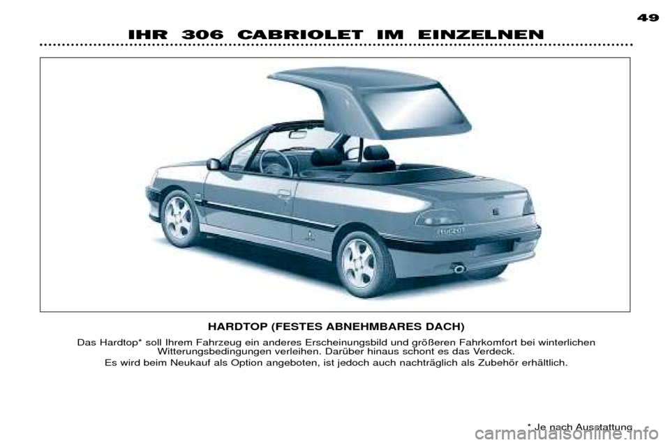 Peugeot 306 C 2001 Betriebsanleitung (in German) HARDTOP (FESTES ABNEHMBARES DACH)
Das Hardtop* soll Ihrem Fahrzeug ein anderes Erscheinungsbild und grš§eren Fahrkomfort bei winterlichen Witterungsbedingungen verleihen. DarŸber hinaus schont es d Peugeot 306 C 2001 Betriebsanleitung (in German) HARDTOP (FESTES ABNEHMBARES DACH)
Das Hardtop* soll Ihrem Fahrzeug ein anderes Erscheinungsbild und grš§eren Fahrkomfort bei winterlichen Witterungsbedingungen verleihen. DarŸber hinaus schont es d