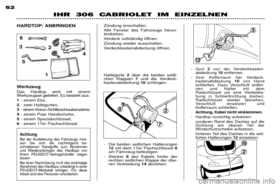 Peugeot 306 C 2001 Betriebsanleitung (in German) - Gurt 2von der Verdeckkasten-
abdeckung 10entfernen.
- Vom Kofferraum her Verdeck- kastenabdeckung 10von Hand
schlie§en. Dazu Verschlu§ entfer- nen und Halter mit dem
RadschlŸssel um eine Vierte Peugeot 306 C 2001 Betriebsanleitung (in German) - Gurt 2von der Verdeckkasten-
abdeckung 10entfernen.
- Vom Kofferraum her Verdeck- kastenabdeckung 10von Hand
schlie§en. Dazu Verschlu§ entfer- nen und Halter mit dem
RadschlŸssel um eine Vierte