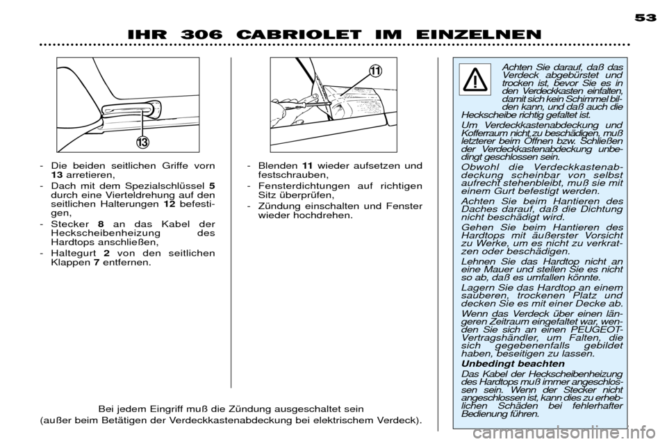 Peugeot 306 C 2001 Betriebsanleitung (in German) - Blenden 11wieder aufsetzen und
festschrauben,
- Fensterdichtungen auf richtigen Sitz ŸberprŸfen,
- ZŸndung einschalten und Fenster wieder hochdrehen.
- Die beiden seitlichen Griffe vorn
13 arreti Peugeot 306 C 2001 Betriebsanleitung (in German) - Blenden 11wieder aufsetzen und
festschrauben,
- Fensterdichtungen auf richtigen Sitz ŸberprŸfen,
- ZŸndung einschalten und Fenster wieder hochdrehen.
- Die beiden seitlichen Griffe vorn
13 arreti