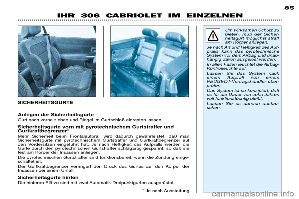 Peugeot 306 C 2001  Betriebsanleitung (in German) Anlegen der Sicherheitsgurte  Gurt nach vorne ziehen und Riegel im Gurtschlo§ einrasten lassen. Sicherheitsgurte vorn mit pyrotechnischem Gurtstraffer und Gurtkraftbegrenzer* Mehr Sicherheit beim Fro