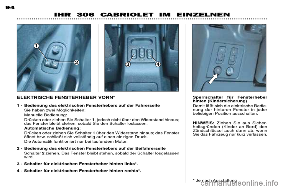 Peugeot 306 C 2001  Betriebsanleitung (in German) 1
234
94
IHR  306  CABRIOLET  IM  EINZELNEN
Sperrschalter fŸr Fensterheber hinten (Kindersicherung) Damit lŠ§t sich die elektrische Bedie- nung der hinteren Fenster in jederbeliebigen Position auss