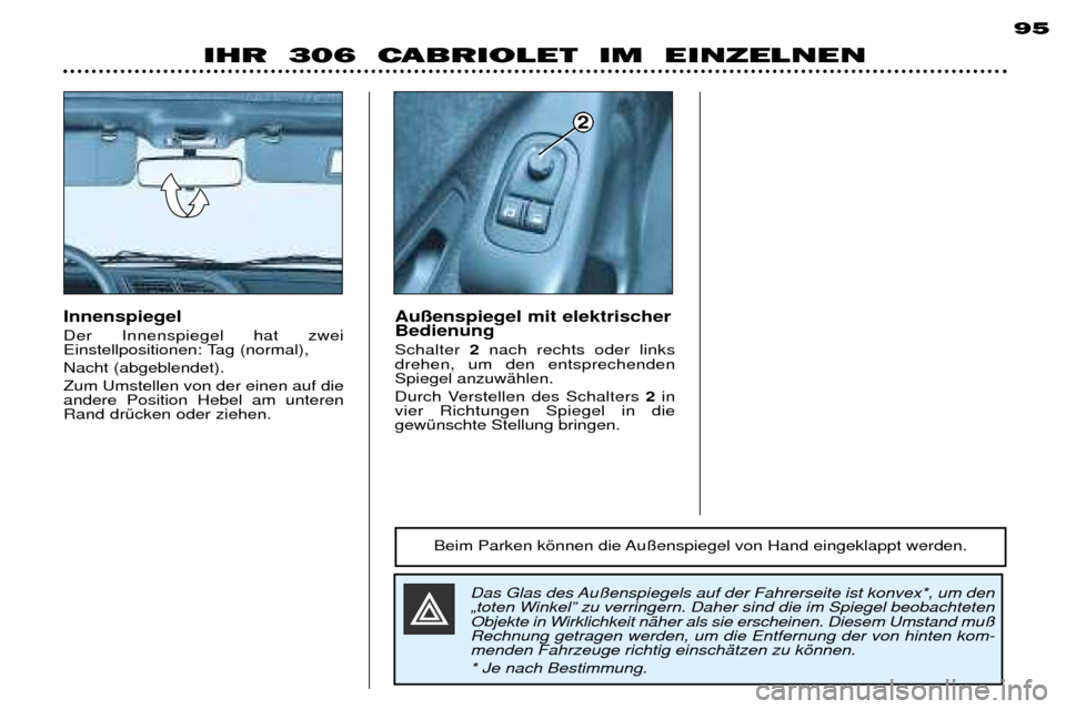 Peugeot 306 C 2001 Betriebsanleitung (in German) IHR 306 CABRIOLET IM EINZELNEN95
Das Glas des Au§enspiegels auf der Fahrerseite ist konvex*, um den
ãtoten WinkelÓ zu verringern. Daher sind die im Spiegel beobachteten
Objekte in Wirklichkeit Peugeot 306 C 2001 Betriebsanleitung (in German) IHR 306 CABRIOLET IM EINZELNEN95
Das Glas des Au§enspiegels auf der Fahrerseite ist konvex*, um den
ãtoten WinkelÓ zu verringern. Daher sind die im Spiegel beobachteten
Objekte in Wirklichkeit