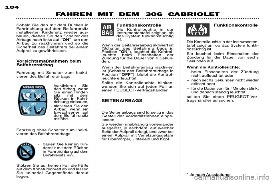 Peugeot 306 C 2001  Betriebsanleitung (in German) 104
FAHREN  MIT  DEM  306  CABRIOLET
Vorsichtsma§nahmen beim Beifahrerairbag Fahrzeug mit Schalter zum Inakti- vieren des Beifahrerairbags: - inaktivieren Sieden Airbag,  wenn Sie einen Kinder-sitz m