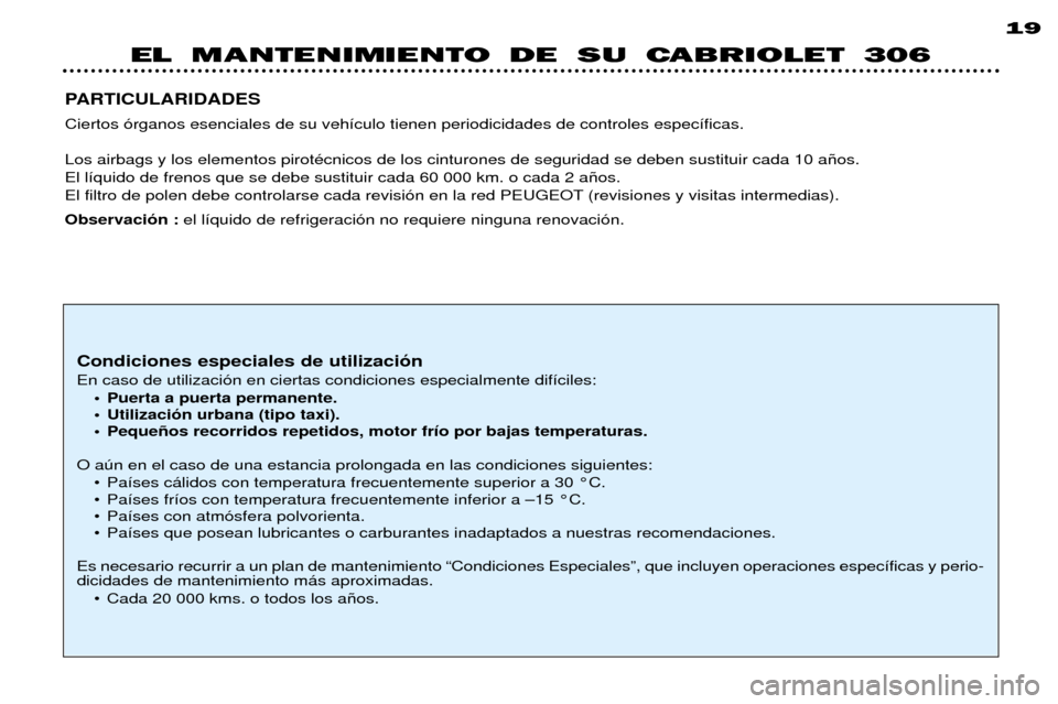 Peugeot 306 C 2001 Manual del propietario (in Spanish) EL MANTENIMIENTO DE SU CABRIOLET 30619
PARTICULARIDADES Ciertos —rganos esenciales de su veh’culo tienen periodicidades de controles espec’ficas. Los airbags y los elementos pirotŽcnicos de los Peugeot 306 C 2001 Manual del propietario (in Spanish) EL MANTENIMIENTO DE SU CABRIOLET 30619
PARTICULARIDADES Ciertos —rganos esenciales de su veh’culo tienen periodicidades de controles espec’ficas. Los airbags y los elementos pirotŽcnicos de los