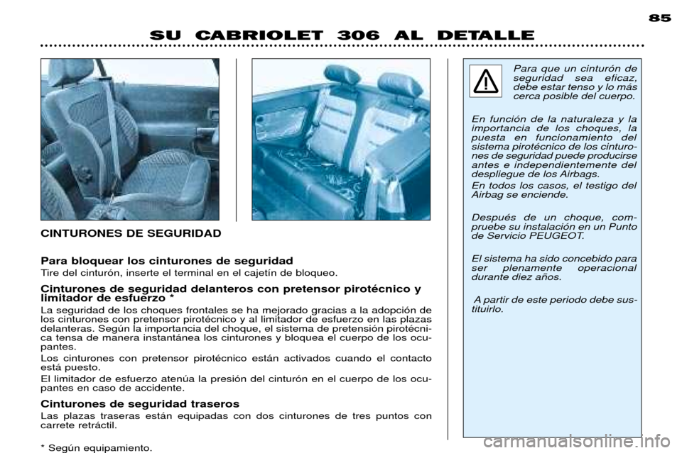 Peugeot 306 C 2001  Manual del propietario (in Spanish) Para bloquear los cinturones de seguridad 
Tire del cintur—n, inserte el terminal en el cajet’n de bloqueo. Cinturones de seguridad delanteros con pretensor pirotŽcnico y
limitador de esfuerzo * 