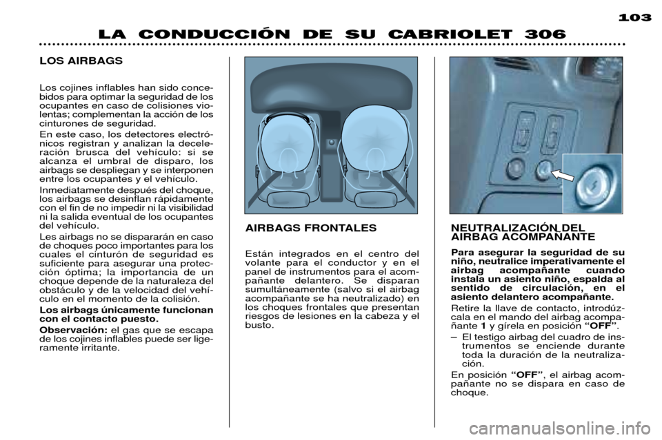 Peugeot 306 C 2001  Manual del propietario (in Spanish) 103
LA CONDUCCIÓN DE SU CABRIOLET 306
LOS AIRBAGSAIRBAGS FRONTALES NEUTRALIZACIîN DELAIRBAG ACOMPA„ANTE Para asegurar la seguridad de su ni–o, neutralice imperativamente elairbag acompa–ante c