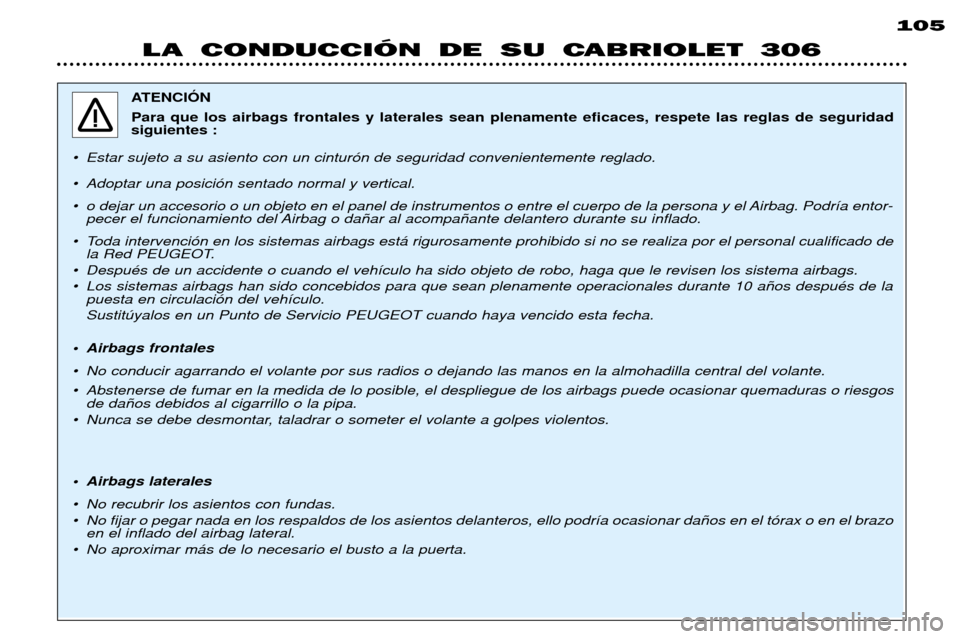 Peugeot 306 C 2001  Manual del propietario (in Spanish) 105
LA CONDUCCIÓN DE SU CABRIOLET 306
ATENCIîN Para que los airbags frontales y laterales sean plenamente eficaces, respete las reglas de seguridad siguientes :
¥ Estar sujeto a su asiento con un c