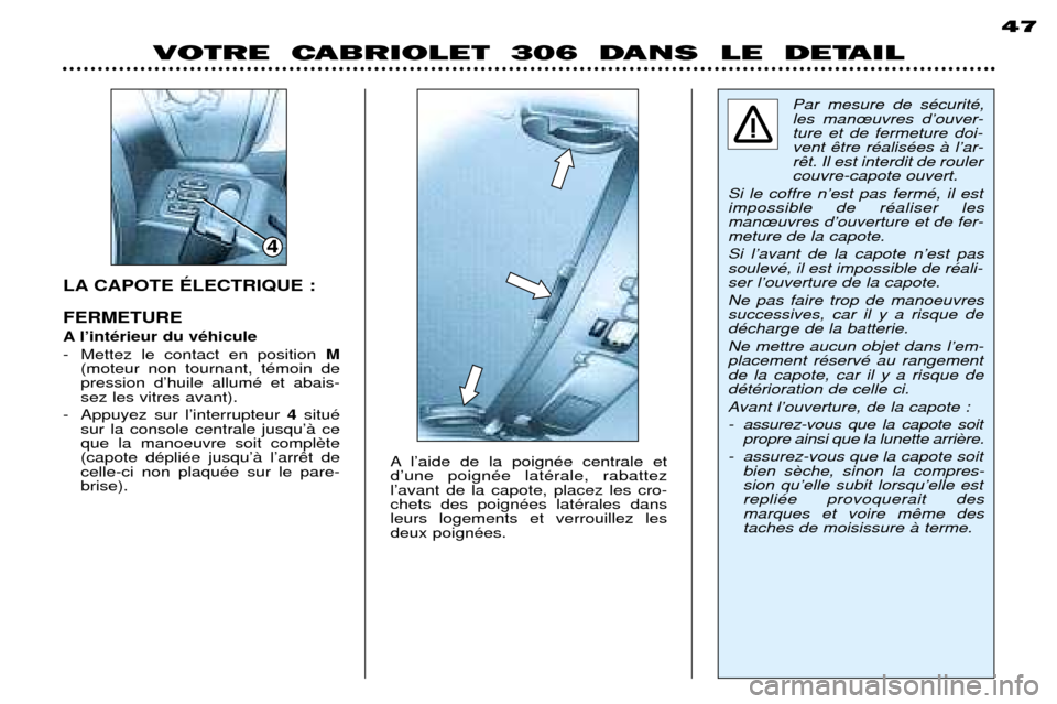 Peugeot 306 C 2001  Manuel du propriétaire (in French) LA CAPOTE ƒLECTRIQUE : FERMETURE 
A lÕintŽrieur du vŽhicule  
- Mettez le contact en position M
(moteur non tournant, tŽmoin de pression dÕhuile allumŽ et abais-sez les vitres avant).
- Appuyez