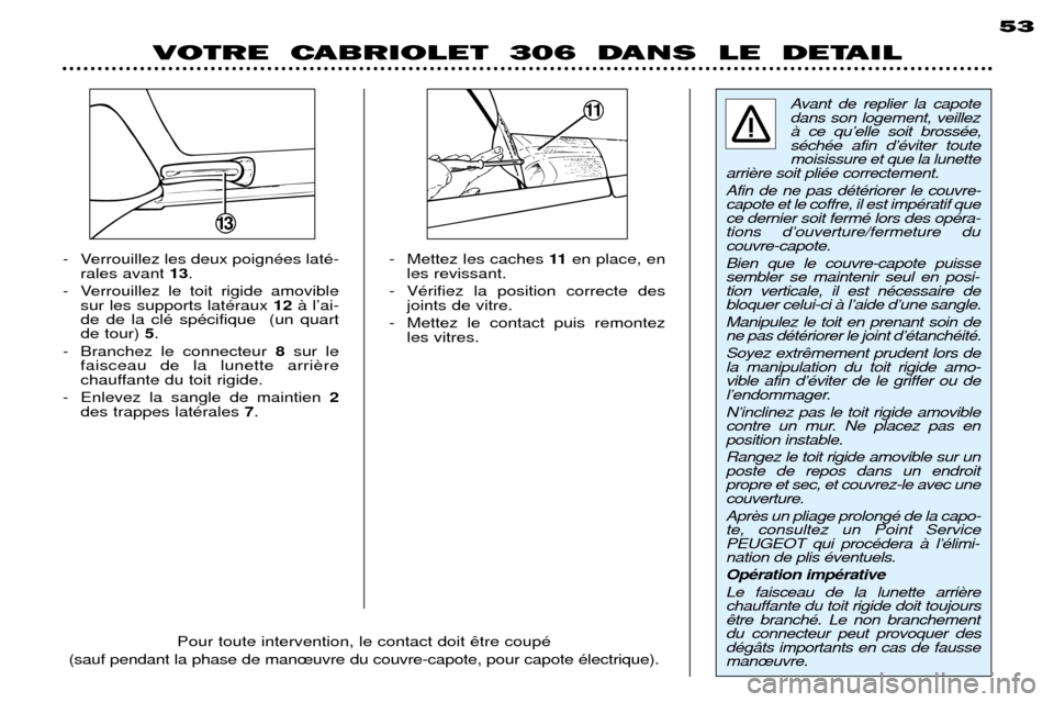 Peugeot 306 C 2001 Manuel du propriétaire (in French) - Mettez les caches 11en place, en
les revissant.
- VŽrifiez la position correcte des joints de vitre.
- Mettez le contact puis remontez les vitres.
- Verrouillez les deux poignŽes latŽ-
rales avan Peugeot 306 C 2001 Manuel du propriétaire (in French) - Mettez les caches 11en place, en
les revissant.
- VŽrifiez la position correcte des joints de vitre.
- Mettez le contact puis remontez les vitres.
- Verrouillez les deux poignŽes latŽ-
rales avan