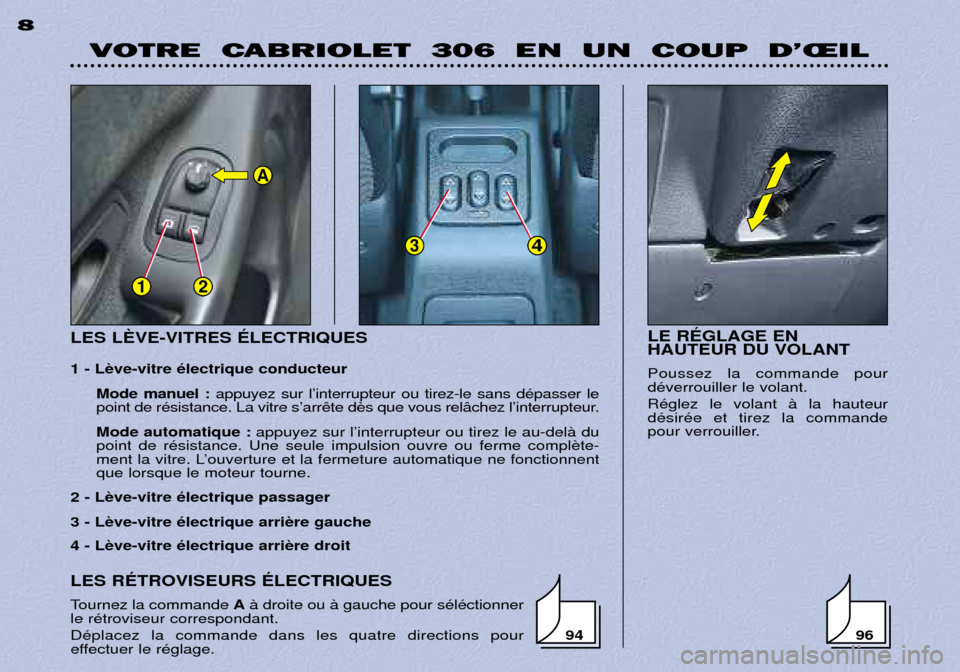 Peugeot 306 C 2001  Manuel du propriétaire (in French) LES LéVE-VITRES ƒLECTRIQUES 1 - LMode manuel : appuyez sur lÕinterrupteur ou tirez-le sans dŽpasser le
point de rŽsistance. La vitre sÕarr Mode automatique : appuyez sur lÕinterrupteur ou tirez