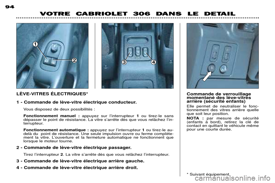 Peugeot 306 C 2001  Manuel du propriétaire (in French) 94
VOTRE  CABRIOLET 306  DANS  LE  DETAIL
Commande de verrouillage momentanŽ des larri Elle permet de neutraliser le fonc- tionnement des vitres arrique soit leur position. 
NOTA :par mesure de sŽcu