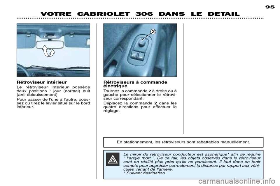 Peugeot 306 C 2001  Manuel du propriétaire (in French) VOTRE  CABRIOLET 306  DANS  LE  DETAIL 95
Le miroir du rŽtroviseur conducteur est asphŽrique* afin de rŽduire Ò lÕangle mort Ó. De ce fait, les objets observŽs dans le rŽtroviseursont en rŽal