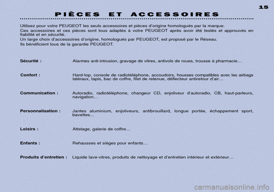 Peugeot 306 C 2001  Manuel du propriétaire (in French) PIÈCES ET ACCESSOIRES15
Utilisez pour votre PEUGEOT les seuls accessoires et pi 
Ces accessoires et ces pi apr fiabilitŽ et en sŽcuritŽ. 
Un large choix dÕaccessoires dÕorigine, homologuŽs par 