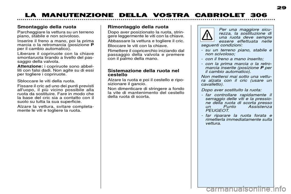 Peugeot 306 C 2001 Manuale del proprietario (in Italian) LA MANUTENZIONE DELLA VOSTRA CABRIOLET 306
29
Per una maggiore sicu- rezza, la sostituzione diuna ruota deve sempreessere effettuata nelle
seguenti condizioni:
- su un terreno piano, stabile e n Peugeot 306 C 2001 Manuale del proprietario (in Italian) LA MANUTENZIONE DELLA VOSTRA CABRIOLET 306
29
Per una maggiore sicu- rezza, la sostituzione diuna ruota deve sempreessere effettuata nelle
seguenti condizioni:
- su un terreno piano, stabile e n