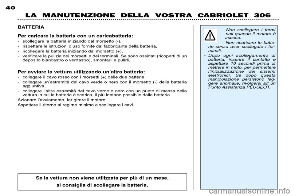 Peugeot 306 C 2001  Manuale del proprietario (in Italian) LA  MANUTENZIONE  DELLA  VOSTRA  CABRIOLET  306
40BATTERIA Per caricare la batteria con un caricabatteria:  
- scollegare la batteria iniziando dal morsetto (-), 
- rispettare le istruzioni dÕuso for