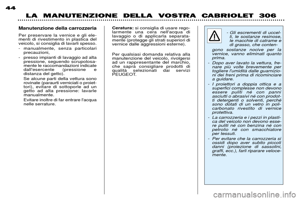 Peugeot 306 C 2001  Manuale del proprietario (in Italian) LA  MANUTENZIONE  DELLA  VOSTRA  CABRIOLET  306
44Manutenzione della carrozzeria Per preservare la vernice e gli ele- menti di rivestimento in plastica delveicolo, si consiglia di lavarli spesso. 
- m