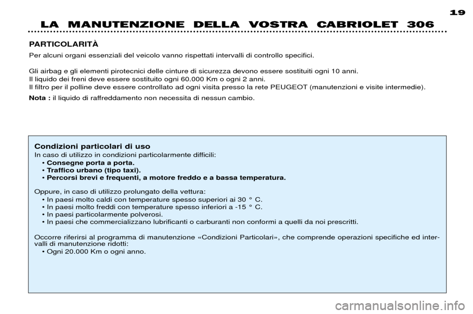 Peugeot 306 C 2001 Manuale del proprietario (in Italian) LA MANUTENZIONE DELLA VOSTRA CABRIOLET 306
19
PARTICOLARITË Per alcuni organi essenziali del veicolo vanno rispettati intervalli di controllo specifici. Gli airbag e gli elementi pirotecnici del Peugeot 306 C 2001 Manuale del proprietario (in Italian) LA MANUTENZIONE DELLA VOSTRA CABRIOLET 306
19
PARTICOLARITË Per alcuni organi essenziali del veicolo vanno rispettati intervalli di controllo specifici. Gli airbag e gli elementi pirotecnici del