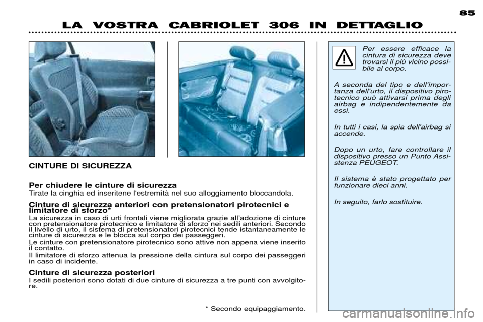 Peugeot 306 C 2001 Manuale del proprietario (in Italian) Per essere efficace la cintura di sicurezza devetrovarsi il pibile al corpo.
A seconda del tipo e dellimpor-tanza dellurto, il dispositivo piro-tecnico pu˜ attivarsi prima degliairbag e indipendent Peugeot 306 C 2001 Manuale del proprietario (in Italian) Per essere efficace la cintura di sicurezza devetrovarsi il pibile al corpo.
A seconda del tipo e dellimpor-tanza dellurto, il dispositivo piro-tecnico pu˜ attivarsi prima degliairbag e indipendent