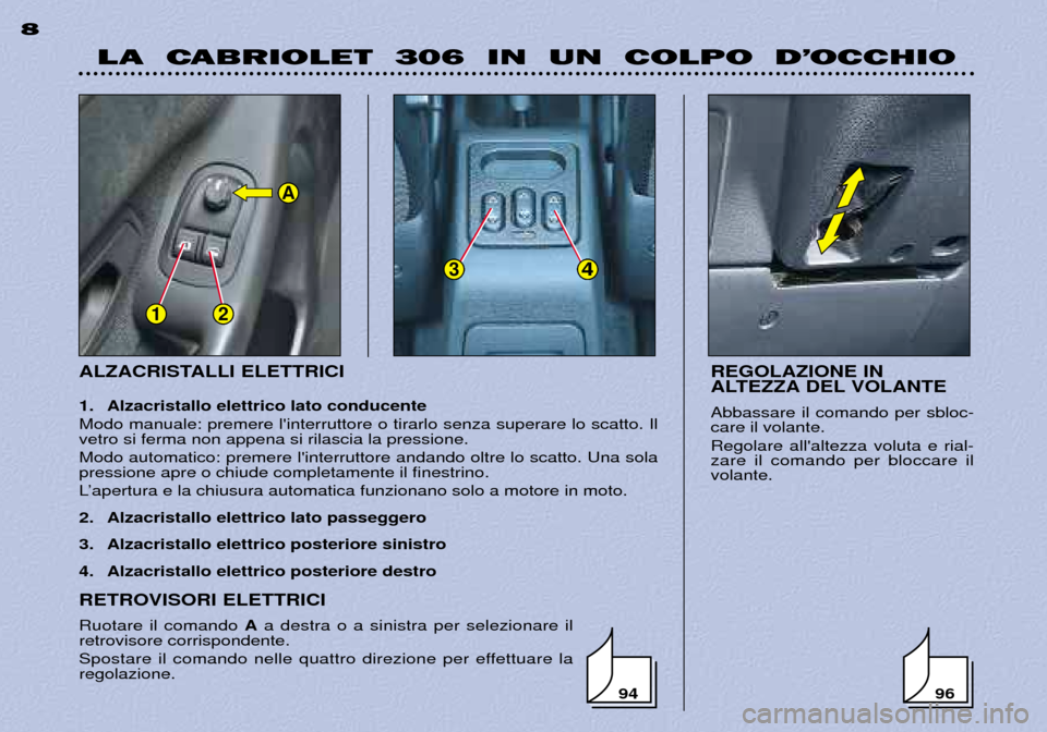 Peugeot 306 C 2001  Manuale del proprietario (in Italian) RETROVISORI ELETTRICI Ruotare il comando Aa destra o a sinistra per selezionare il
retrovisore corrispondente. 
Spostare il comando nelle quattro direzione per effettuare la regolazione. REGOLAZIONE I