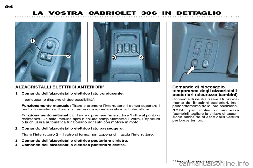 Peugeot 306 C 2001 Manuale del proprietario (in Italian) 1
234
94
LA VOSTRA CABRIOLET 306 IN DETTAGLIO
Comando di bloccaggio temporaneo degli alzacristalliposteriori (sicurezza bambini) Consente di neutralizzare il funziona- mento dei finestrini poster Peugeot 306 C 2001 Manuale del proprietario (in Italian) 1
234
94
LA VOSTRA CABRIOLET 306 IN DETTAGLIO
Comando di bloccaggio temporaneo degli alzacristalliposteriori (sicurezza bambini) Consente di neutralizzare il funziona- mento dei finestrini poster