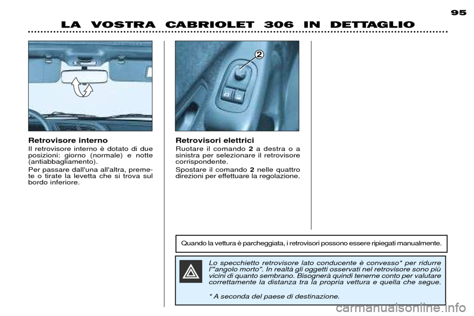 Peugeot 306 C 2001 Manuale del proprietario (in Italian) Retrovisori elettrici Ruotare il comando 2a destra o a
sinistra per selezionare il retrovisore corrispondente. Spostare il comando 2nelle quattro
direzioni per effettuare la regolazione.
Retrovisore Peugeot 306 C 2001 Manuale del proprietario (in Italian) Retrovisori elettrici Ruotare il comando 2a destra o a
sinistra per selezionare il retrovisore corrispondente. Spostare il comando 2nelle quattro
direzioni per effettuare la regolazione.
Retrovisore