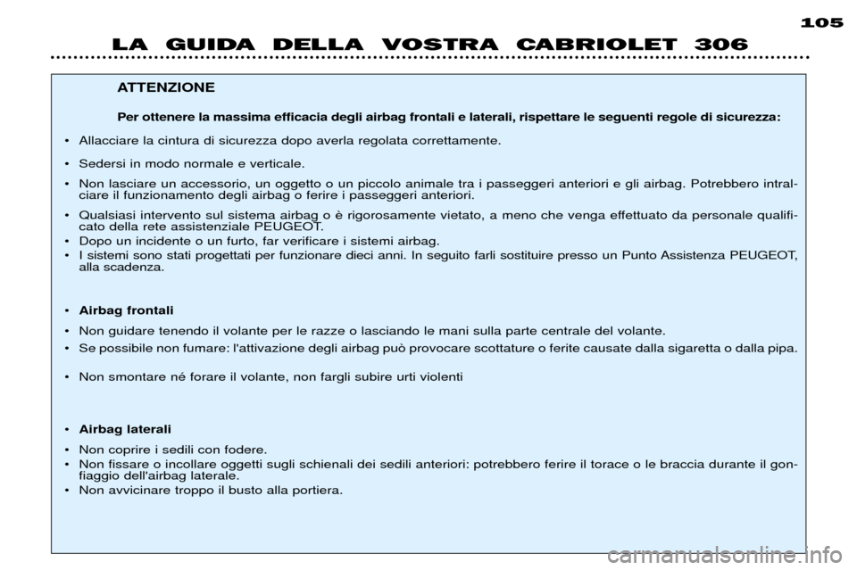 Peugeot 306 C 2001 Manuale del proprietario (in Italian) 105
LA GUIDA DELLA VOSTRA CABRIOLET 306
ATTENZIONE Per ottenere la massima efficacia degli airbag frontali e laterali, rispettare le seguenti regole di sicurezza:
¥ Allacciare la cintura di sicu Peugeot 306 C 2001 Manuale del proprietario (in Italian) 105
LA GUIDA DELLA VOSTRA CABRIOLET 306
ATTENZIONE Per ottenere la massima efficacia degli airbag frontali e laterali, rispettare le seguenti regole di sicurezza:
¥ Allacciare la cintura di sicu