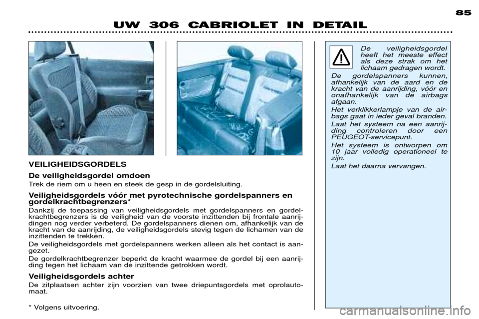 Peugeot 306 C 2001  Handleiding (in Dutch) De veiligheidsgordel omdoen 
Trek de riem om u heen en steek de gesp in de gordelsluiting. 
Veiligheidsgordels v——r met pyrotechnische gordelspanners en
gordelkrachtbegrenzers* Dankzij de toepassi