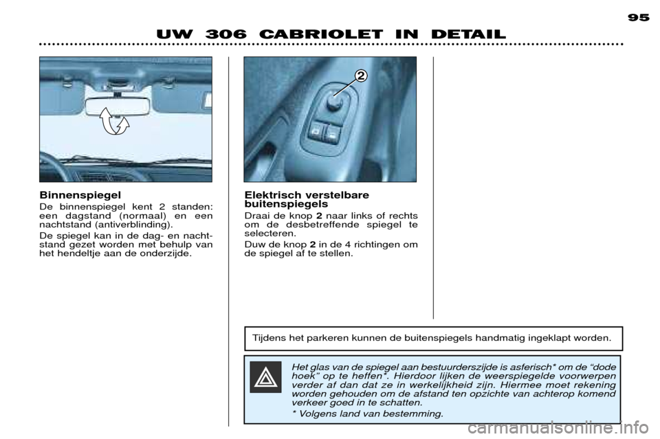 Peugeot 306 C 2001 Handleiding (in Dutch) Elektrisch verstelbare buitenspiegels Draai de knop 2naar links of rechts
om de desbetreffende spiegel te selecteren. Duw de knop 2in de 4 richtingen om
de spiegel af te stellen.
Binnenspiegel De bin Peugeot 306 C 2001 Handleiding (in Dutch) Elektrisch verstelbare buitenspiegels Draai de knop 2naar links of rechts
om de desbetreffende spiegel te selecteren. Duw de knop 2in de 4 richtingen om
de spiegel af te stellen.
Binnenspiegel De bin