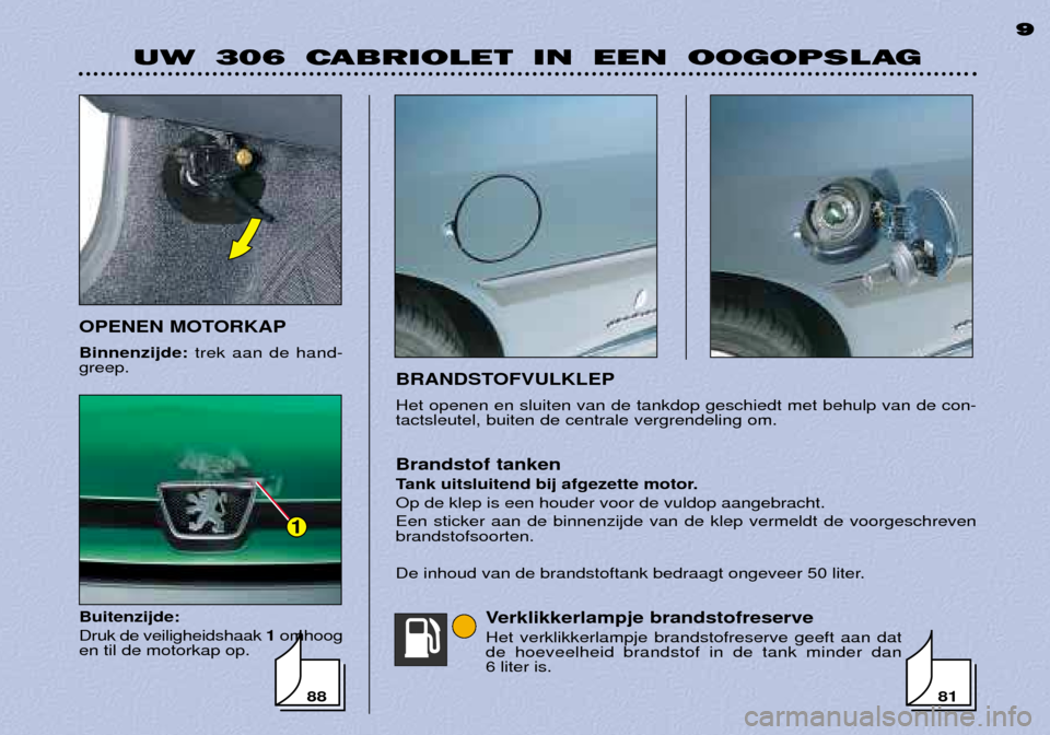 Peugeot 306 C 2001  Handleiding (in Dutch) BRANDSTOFVULKLEP Het openen en sluiten van de tankdop geschiedt met behulp van de con- tactsleutel, buiten de centrale vergrendeling om. Brandstof tanken  
Tank uitsluitend bij afgezette motor. Op de 