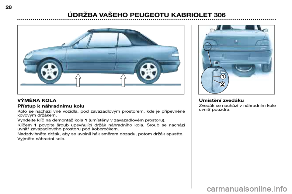 Peugeot 306 C 2001 Návod k obsluze (in Czech) 1
2
ÚDRŽBA VAŠEHO PEUGEOTU KABRIOLET 306
28
Přístup k náhradnímu kolu
Kolo se nachází vně vozidla, pod zavazadlovým prostorem, kde je připevněné
kovovým držákem.
Vyndejte Peugeot 306 C 2001 Návod k obsluze (in Czech) 1
2
ÚDRŽBA VAŠEHO PEUGEOTU KABRIOLET 306
28
Přístup k náhradnímu kolu
Kolo se nachází vně vozidla, pod zavazadlovým prostorem, kde je připevněné
kovovým držákem.
Vyndejte