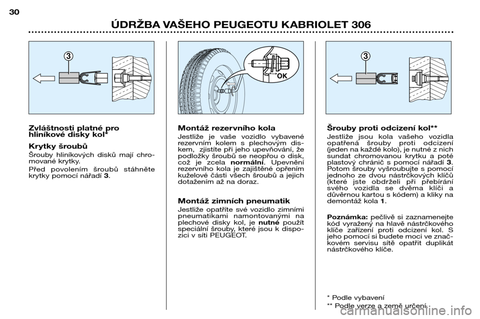 Peugeot 306 C 2001  Návod k obsluze (in Czech) 33
ÚDRŽBA VAŠEHO PEUGEOTU KABRIOLET 306
30
Zvláštnosti platné pro 
hliníkové disky kol* 
Krytky šroubů Šrouby  hliníkových  disků  mají  chro-
mované krytky. 
Před  povolením  šroub
