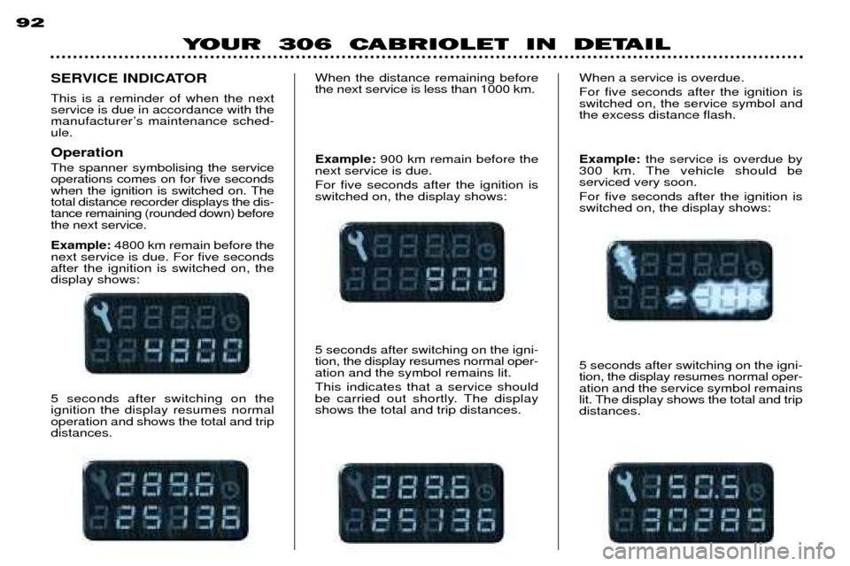 Peugeot 306 C Dag 2001 Owners Manual 92
YOUR 306 CABRIOLET IN DETAIL
5 seconds after switching on the ignition the display resumes normaloperation and shows the total and tripdistances.
SERVICE INDICATOR This is a reminder of when t Peugeot 306 C Dag 2001 Owners Manual 92
YOUR 306 CABRIOLET IN DETAIL
5 seconds after switching on the ignition the display resumes normaloperation and shows the total and tripdistances.
SERVICE INDICATOR This is a reminder of when t