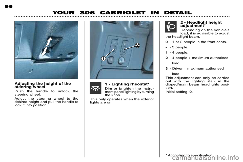 Peugeot 306 C Dag 2001  Owners Manual Adjusting the height of the steering wheel Push the handle to unlock the  steering wheel. Adjust the steering wheel to the desired height and pull the handle tolock it into position.
1
2
96
YOUR  306 
