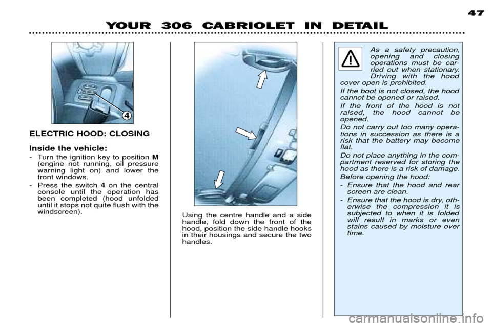 Peugeot 306 C Dag 2001 Owners Manual Using the centre handle and a side handle, fold down the front of thehood, position the side handle hooksin their housings and secure the twohandles.
ELECTRIC HOOD: CLOSING Inside the vehicle:
- Turn Peugeot 306 C Dag 2001 Owners Manual Using the centre handle and a side handle, fold down the front of thehood, position the side handle hooksin their housings and secure the twohandles.
ELECTRIC HOOD: CLOSING Inside the vehicle:
- Turn