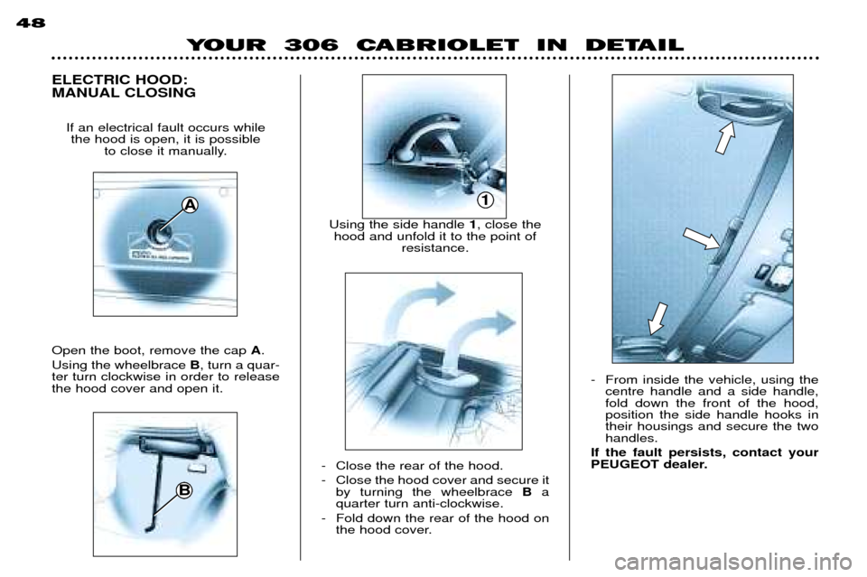 Peugeot 306 C Dag 2001 Owners Guide - From inside the vehicle, using thecentre handle and a side handle, fold down the front of the hood,position the side handle hooks intheir housings and secure the twohandles.
If the fault persists, c Peugeot 306 C Dag 2001 Owners Guide - From inside the vehicle, using thecentre handle and a side handle, fold down the front of the hood,position the side handle hooks intheir housings and secure the twohandles.
If the fault persists, c