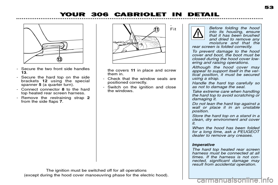 Peugeot 306 C Dag 2001  Owners Manual - Fit
the covers  11in place and screw
them in.
- Check that the window seals are positioned correctly.
- Switch on the ignition and close the windows.
- Secure the two front side handles
13 .
- Secur
