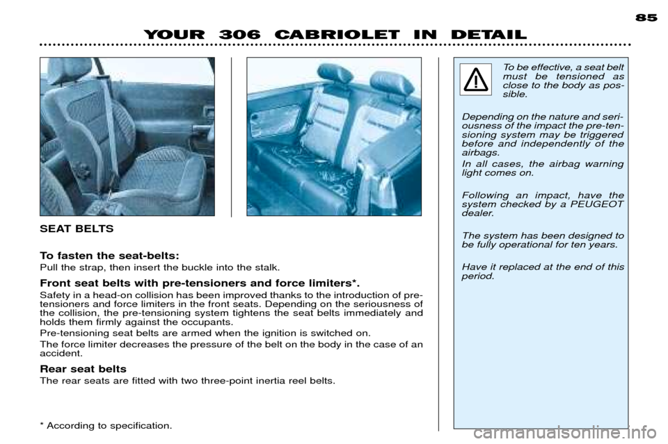 Peugeot 306 C Dag 2001  Owners Manual To fasten the seat-belts: Pull the strap, then insert the buckle into the stalk. Front seat belts with pre-tensioners and force limiters*. Safety in a head-on collision has been improved thanks to the