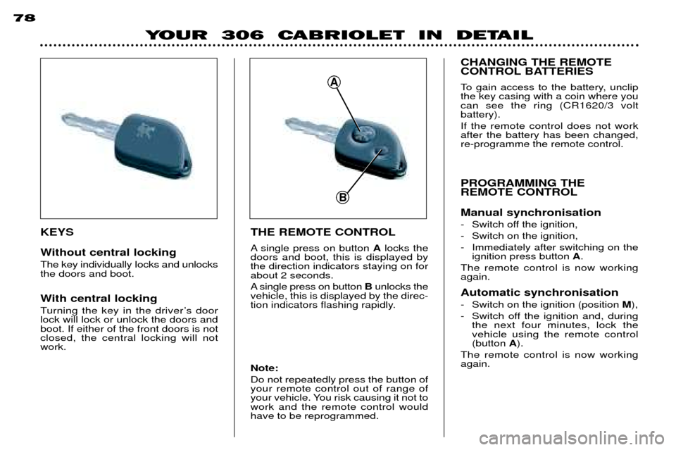 Peugeot 306 C Dag 2001 Repair Manual THE REMOTE CONTROL 
A single press on button Alocks the
doors and boot, this is displayed by the direction indicators staying on forabout 2 seconds. 
A single press on button  Bunlocks the
vehicle, th