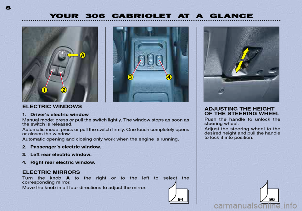 Peugeot 306 C Dag 2001 Owners Manual 96
12
34
A
94
ELECTRIC WINDOWS
1. Drivers electric window
Manual mode: press or pull the switch lightly. The window stops as soon as the switch is released.
Automatic mode: press or pull the switc Peugeot 306 C Dag 2001 Owners Manual 96
12
34
A
94
ELECTRIC WINDOWS
1. Drivers electric window
Manual mode: press or pull the switch lightly. The window stops as soon as the switch is released.
Automatic mode: press or pull the switc