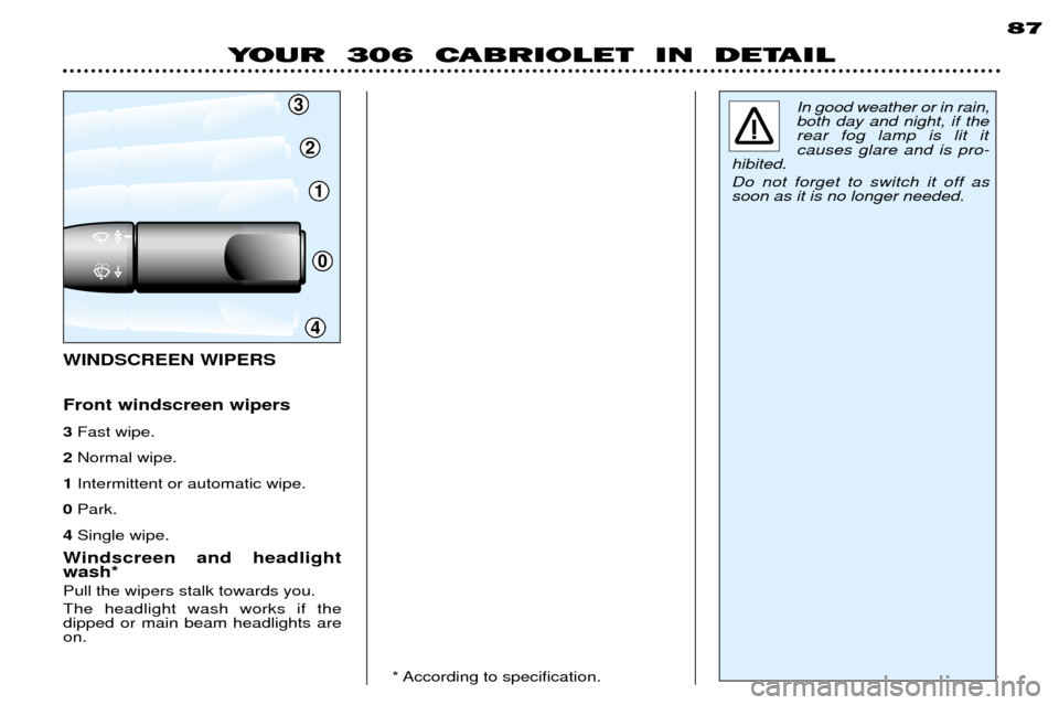 Peugeot 306 C Dag 2001  Owners Manual 3
2
1
0
4
87
In good weather or in rain, both day and night, if therear fog lamp is lit itcauses glare and is pro-
hibited. Do not forget to switch it off as soon as it is no longer needed.
YOUR  306 