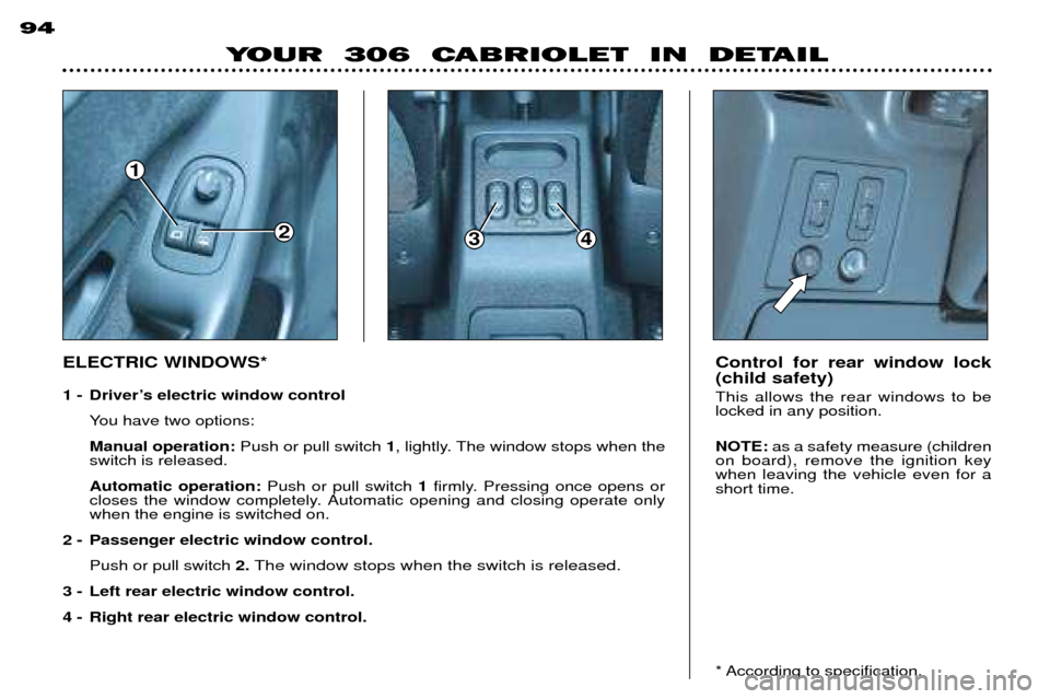 Peugeot 306 C Dag 2001 Manual PDF 1
234
94
YOUR 306 CABRIOLET IN DETAIL
Control for rear window lock (child safety) This allows the rear windows to be locked in any position. NOTE:as a safety measure (children
on board), remove th Peugeot 306 C Dag 2001 Manual PDF 1
234
94
YOUR 306 CABRIOLET IN DETAIL
Control for rear window lock (child safety) This allows the rear windows to be locked in any position. NOTE:as a safety measure (children
on board), remove th