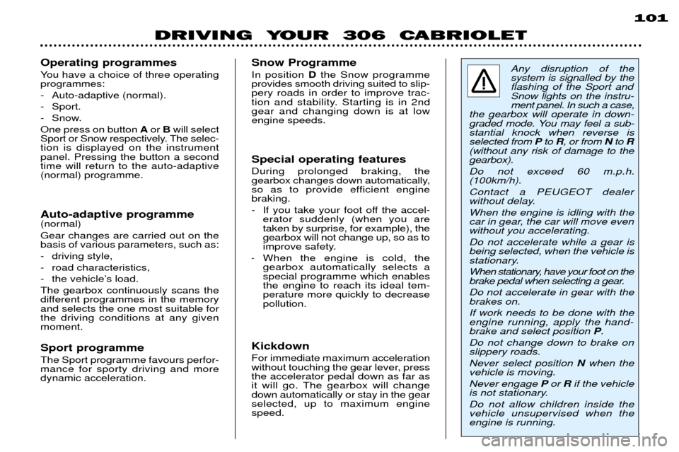 Peugeot 306 C Dag 2001 Manual PDF DRIVING YOUR 306 CABRIOLET101
Any disruption of the system is signalled by theflashing of the Sport andSnow lights on the instru-ment panel. In such a case,
the gearbox will operate in down-
graded Peugeot 306 C Dag 2001 Manual PDF DRIVING YOUR 306 CABRIOLET101
Any disruption of the system is signalled by theflashing of the Sport andSnow lights on the instru-ment panel. In such a case,
the gearbox will operate in down-
graded