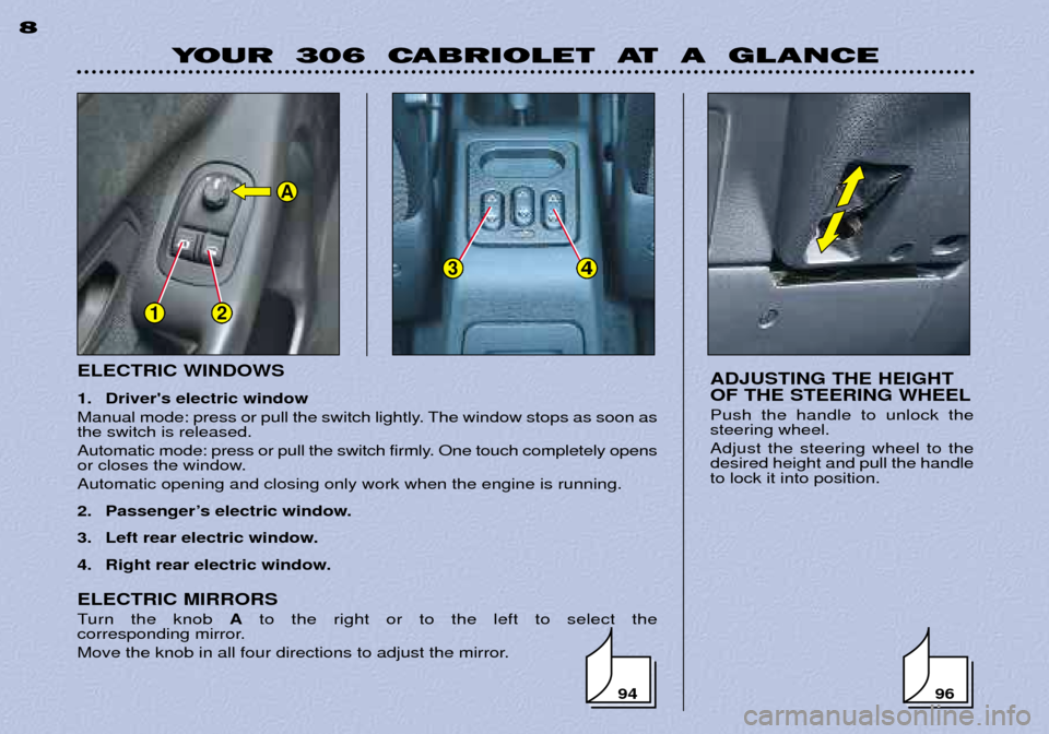 Peugeot 306 C Dag 2001  Owners Manual 96
12
34
A
94
ELECTRIC WINDOWS 
1. Drivers electric window 
Manual mode: press or pull the switch lightly. The window stops as soon as the switch is released. 
Automatic mode: press or pull the switc