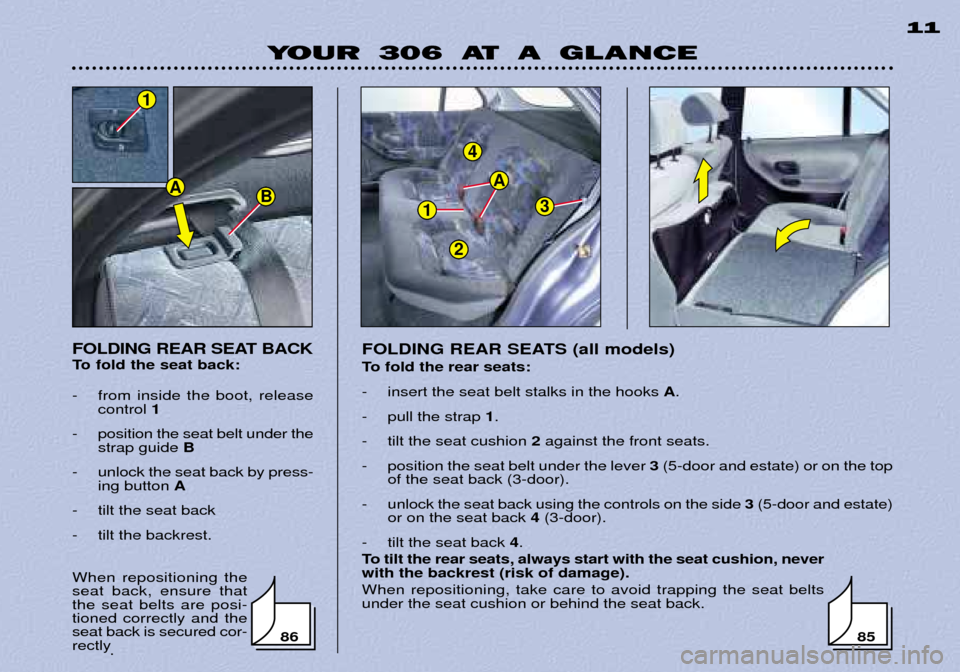 Peugeot 306 Dag 2002  Owners Manual 1
4
3
A
2
YOUR 306 AT A GLANCE11
FOLDING REAR SEAT BACK 
To fold the seat back: 
- from inside the boot, release control  1
-  position the seat belt under the strap guide  B
-  unlock the seat back b