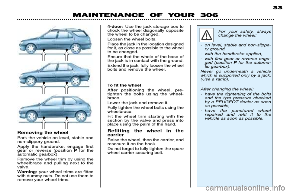 Peugeot 306 Dag 2002  Owners Manual MAINTENANCE OF YOUR 30633
For your safety, always change the wheel:
- on level, stabIe and non-slippe- ry ground,
- with the handbrake applied, 
- with first gear or reverse enga- ged (position  Pfor 