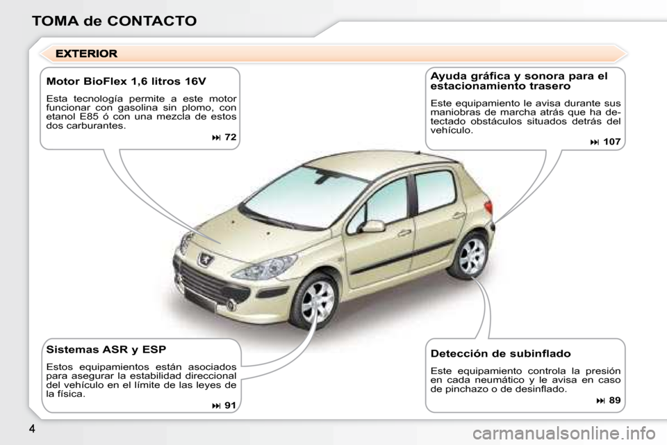 Peugeot 307 Break 2007.5  Manual del propietario (in Spanish) TOMA de CONTACTO
  Motor BioFlex 1,6 litros 16V  
 Esta  tecnología  permite  a  este  motor  
funcionar  con  gasolina  sin  plomo,  con 
etanol  E85  ó  con  una  mezcla  de  estos 
dos carburante