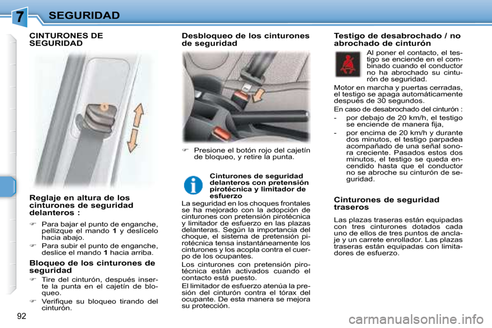 Peugeot 307 Break 2007.5  Manual del propietario (in Spanish) SEGURIDAD
92
   Reglaje en altura de los  
cinturones de seguridad 
delanteros :  
   
�    Para bajar el punto de enganche, 
pellizque  el  mando    1   y  deslícelo 
hacia abajo. 
  
�    Par